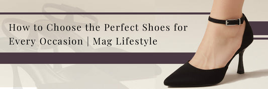 How to Choose the Perfect Shoes for Every Occasion | Mag Lifestyle